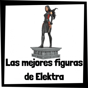 Figuras de colección de Elektra - Las mejores figuras de colección de Elektra
