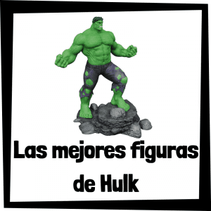 Figuras de colección de Hulk - Las mejores figuras de colección de Hulk