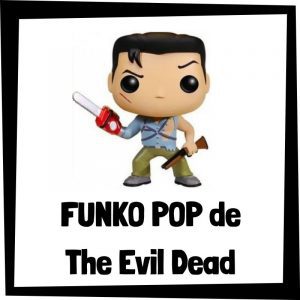 FUNKO POP de colección de The Evil Dead - Las mejores figuras de colección de Ash vs Evil Dead