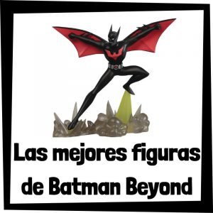 Figuras de colección de Batman Beyond de Batman - Las mejores figuras de colección de Batman Beyond - Batman del futuro
